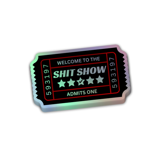 Sh*t Show Ticket Holographic Sticker 4 Inch Decal